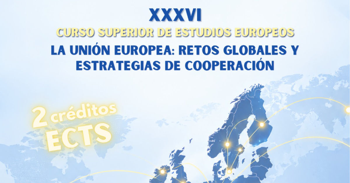 XXXVII Curso Superior de Estudios Europeos «La Unión Europea: retos globales y estrategias de cooperación»
